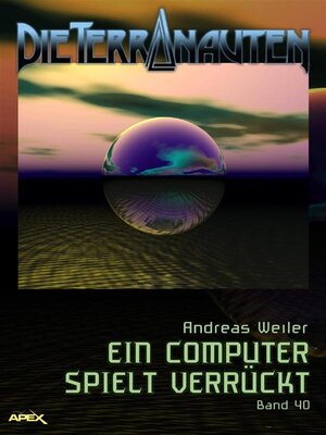 cover image of DIE TERRANAUTEN, Band 40--EIN COMPUTER SPIELT VERRÜCKT
